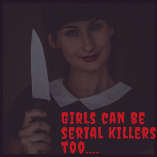 Have you ever wondered why girls are never featured as serial killer? The answer is we  do it better.