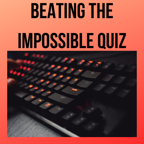 The Impossible Quiz is a quiz for people of high intellect. It prompts the quiz-taker to think so far outside the box that even geniuses of the highest manner might not pass.