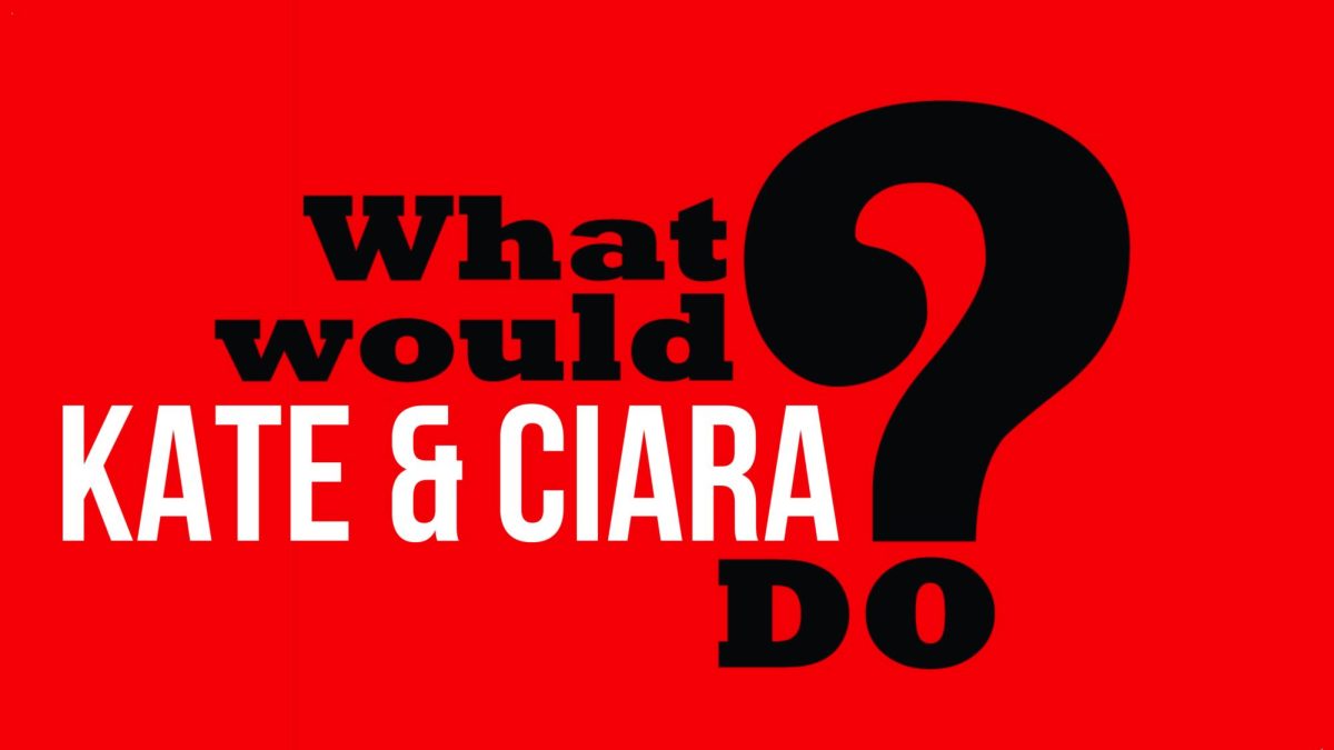 What Would Kate & Ciara Do?